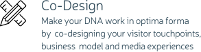 Co-Design Make your DNA work in optima forma by co-designing your visitor touchpoints, business model and media experiences